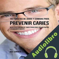 Audiolibro 102 recetas de jugos y comidas para prevenir caries Joe Correa CSN