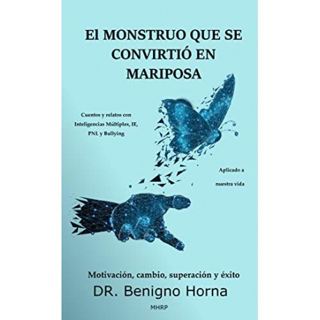 El monstruo que se convirtió en mariposa: Cuentos y relatos con Inteligencias Múltiples, IE, PNL y Bulling   Benigno Horna