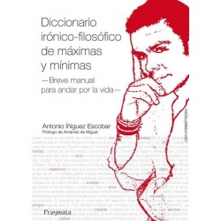 Diccionario irónico-filosófico de máximas y mínimas: Breve manual para andar por la vida   Antonio Íñiguez Escobar