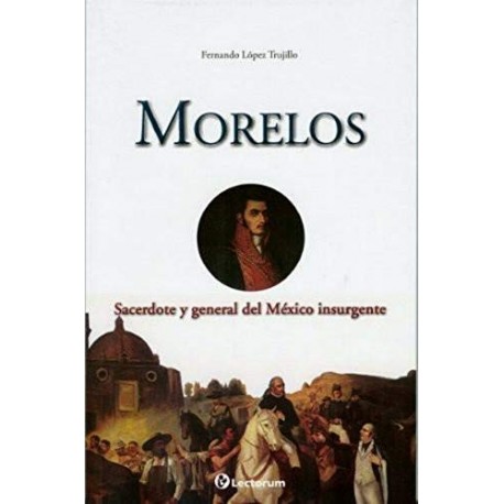 Morelos: Sacerdote y general del México insurgente (Guerreros y estrategas nº 2)   Fernando López Trujillo