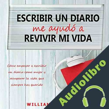 Audiolibro Escribir Un Diario Me Ayudó a Revivir Mi Vida William Richards