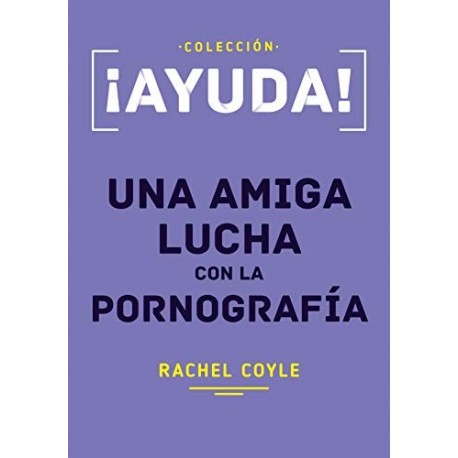 ¡Ayuda! Una amiga lucha con la pornografía   Rachel Coyle