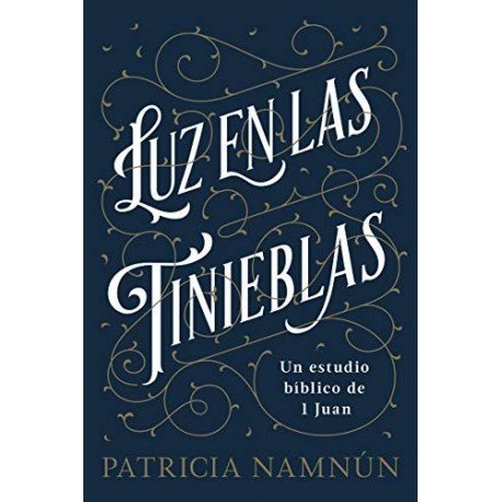 Luz en las tinieblas: Un estudio bíblico de 1 Juan   Patricia Namnún