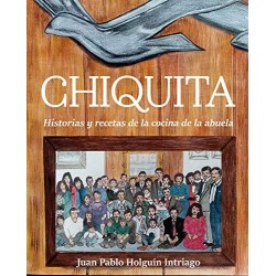 CHIQUITA: Historias y recetas de la cocina de la abuela  JUAN PABLO HOLGUIN INTRIAGO