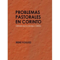 Problemas pastorales en Corinto: Comentario exegético-pastoral a 1 Corintios   Irene Foulkes