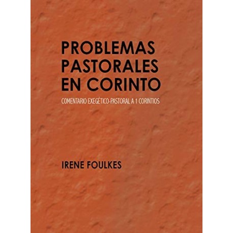 Problemas pastorales en Corinto: Comentario exegético-pastoral a 1 Corintios   Irene Foulkes