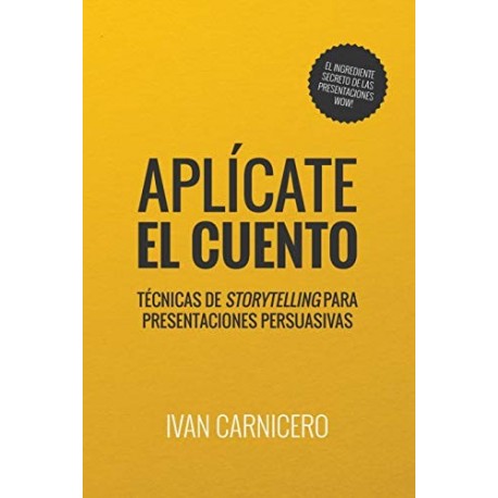 Aplícate el cuento: Técnicas de storytelling para presentaciones persuasivas   Ivan Carnicero