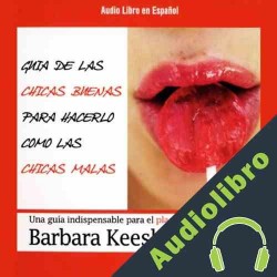 Audiolibro Guia de Las Chicas Buenas Para Hacerlo Como Las Chicas Malas Barbara Keesling Ph.D.