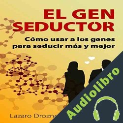 Audiolibro El Gen Seductor: Cómo usar a los genes para seducir más y mejor Lazaro Droznes