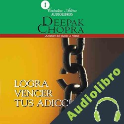 Audiolibro Logra Vencer tus Adicciones Deepak Chopra MD