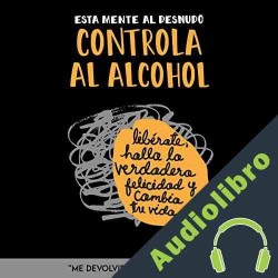 Audiolibro Esta Mente al Desnudo: Controla al Alcohol Annie Grace