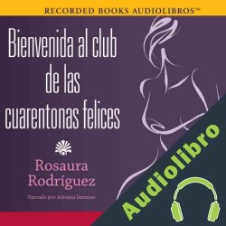 Audiolibro Bienvenida al club de las cuarentonas felices Rosaura Rodriguez