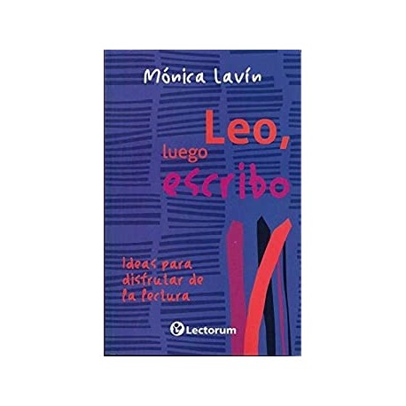 Leo, luego escribo: Ideas para disfrutar de la lectura   Mónica Lavin