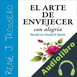 Audiolibro El Arte de Envejecer con Alegría René Juan Trossero