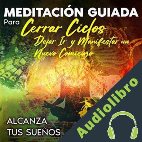 Audiolibro Meditación guiada para cerrar ciclos, dejar ir y manifestar un nuevo comienzo Alcanza Tus Sueños