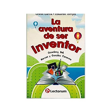 La aventura de ser inventor: Gutenberg, Bell, Marconi y González Camarena   Gretel Garcia