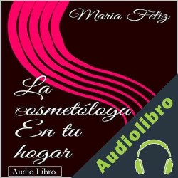 Audiolibro La Cosmetóloga En tu hogar Maria Feliz