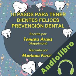 Audiolibro 10 Pasos para Tener Dientes Felices Prevención Dental Tamara Arauz