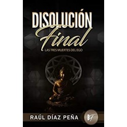 Disolución Final: Las Tres Muertes del Ego   Raúl Díaz Peña