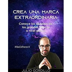 Crea una marca extraordinaria: Conoce los secretos de las grandes marcas a nivel global  Julio Gordillo