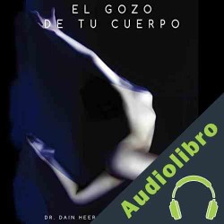 Audiolibro El Gozo De tu Cuerpo Dr. Dain Heer