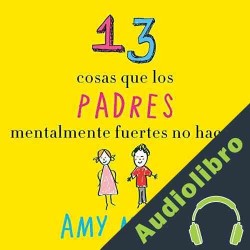Audiolibro 13 cosas que los padres mentalmente fuertes no hacen Amy Morin