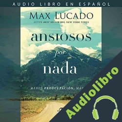 Audiolibro Ansiosos por nada Max Lucado