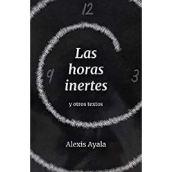 Las horas inertes: y otros textos   Alexis Ayala