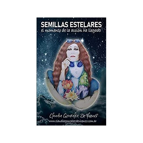 Semillas Estelares: El momento de la acción ha llegado  Claudia Gonzalez De Vicenzo