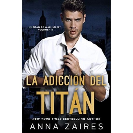 La adicción del titán (El titán de Wall Street nº 2) Anna Zaires La adicción del titán (El titán de Wall Street nº 2) Anna Zaires