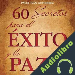 Audiolibro 60 secretos para el éxito y la paz Pável Iván Gutiérrez