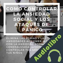 Audiolibro Como Controlar la Ansiedad Social y los Ataques de Pánico Jorge O. Chiesa