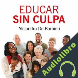 Audiolibro Educar sin culpa Alejandro De Barbieri