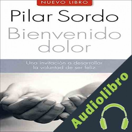 Audiolibro Bienvenido dolor Pilar Sordo