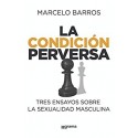 La condición perversa: Tres ensayos sobre la sexualidad masculina   Marcelo Barros