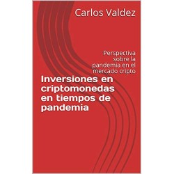 Inversiones en criptomonedas en tiempos de pandemia: Perspectiva sobre la pandemia en el mercado cripto   Carlos Valdez