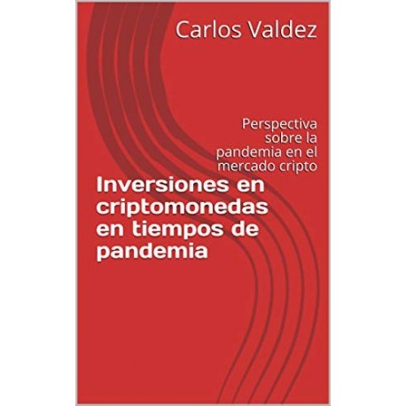 Inversiones en criptomonedas en tiempos de pandemia: Perspectiva sobre la pandemia en el mercado cripto   Carlos Valdez