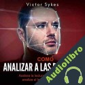 Audiolibro Cómo Analizar a las Personas Acelera la lectura de personas y analiza el lenguaje corporal Victor Sykes