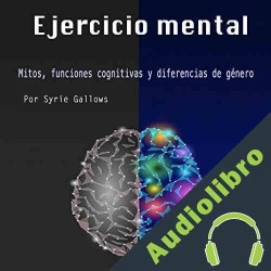 Audiolibro Ejercicio Mental: Mitos, funciones cognitivas y diferencias de género Syrie Gallows