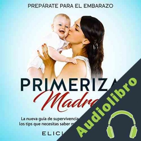 Audiolibro Madre primeriza: Prepárate para el embrazo Elicia Ortiz