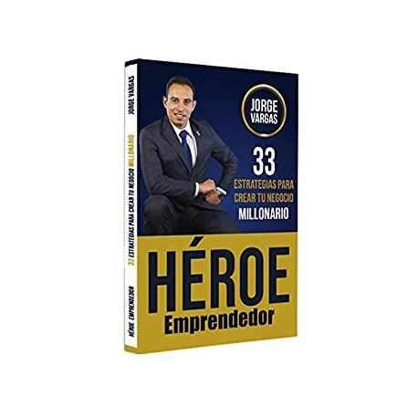 Héroe Emprendedor: 33 Estrategias para Crear Tu Negocio Millonario (El Despertar del Héroe nº 2)   JORGE VARGAS ANGELES