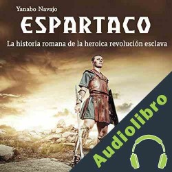 Audiolibro Espartaco: La historia romana de la heroica revolución esclava Yanabo Navajo