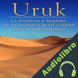Audiolibro Uruk: La Historia y Legado de la Primera Gran Ciudad del Mundo Antiguo Charles River Editors
