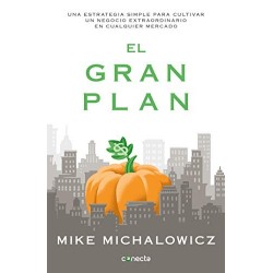 El gran plan: Una estrategia simple para cultivar un negocio extraordinario  Mike Michalowicz