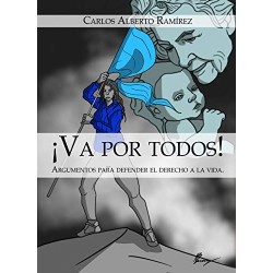 ¡VA POR TODOS!: ARGUMENTOS PARA DEFENDER EL DERECHO A LA VIDA   CARLOS ALBERTO RAMIREZ AMBRIZ