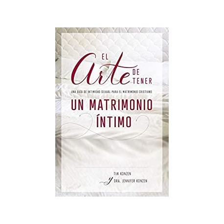 El arte de tener un matrimonio íntimo Tim and Dr. Jennifer Konzen El arte de tener un matrimonio íntimo Tim and Dr. Jennifer Konzen