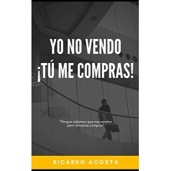 "Yo no vendo... tu me compras": "Porque odiamos que nos vendan pero amamos comprar"   Ricardo Acosta González