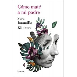 Cómo maté a mi padre   Sara Jaramillo Klinkert