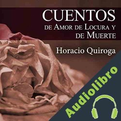 Audiolibro Cuentos de Amor de Locura y de Muerte Horacio Quiroga