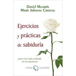 Ejercicios y Prácticas de sabiduría:: para vivir más centrado en tu conciencia   Daniel Meurois